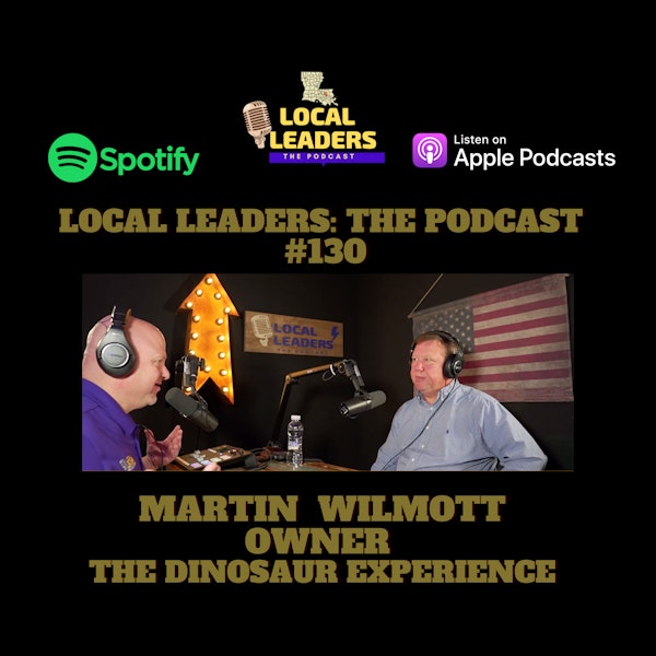Creating The Dinosaur Experience. Martin Wilmott on Local Leaders the Podcast #130