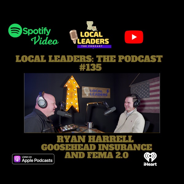 FEMA Risk Rating 2.0 & More with Ryan Harrell Goosehead Insurance Local Leaders Podcast 135