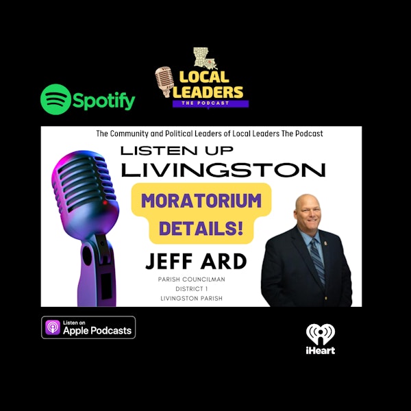 Listen Up Livingston #4 Jeff Ard Parish Councilman Talks Moratorium in Livingston Parish