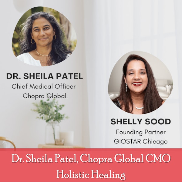 Episode 15: Dr. Sheila Patel, Chopra Global CMO on Holistic Healing