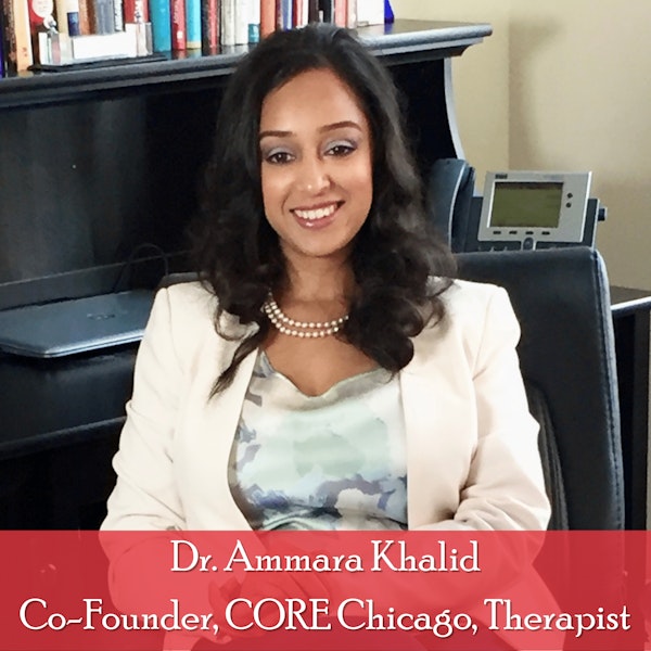 33: Dr. Ammara Khalid, Co-Founder, CORE Chicago: Family Issues and Mental Health in the South Asian Diaspora