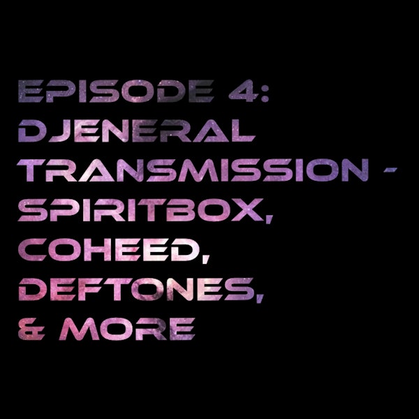 Episode 4: Djeneral Transmission - Spiritbox, Coheed, Deftones, & More!