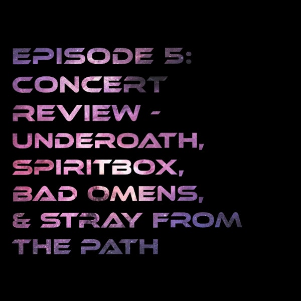 Episode 5: Concert Review - Underoath, Spiritbox, Bad Omens, & Stray from the Path