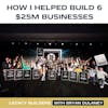How I Helped Build Six $25M Businesses