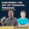 Mastering The Art of Financial Freedom, with Ryan D. Lee, Co-Founder of Cashflow Tactics