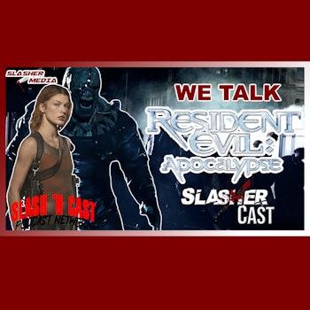 We Talk Resident: Evil Apocolypse | Slasher Cast #127