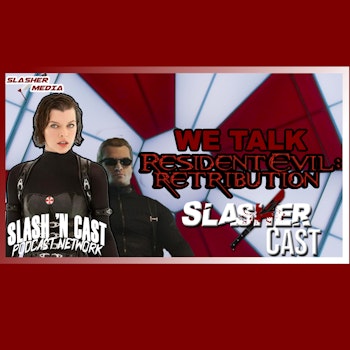 We Talk Resident Evil: Retribution | Slasher Cast#130