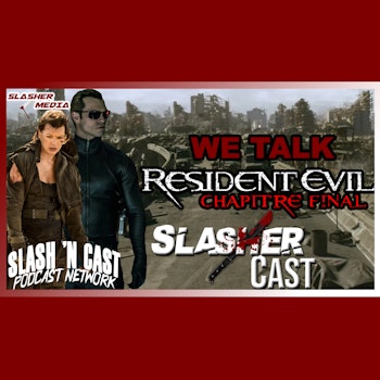 We Talk Resident Evil: The Final Chapter | Slasher Cast#131