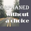ORPHANED WITHOUT A CHOICE