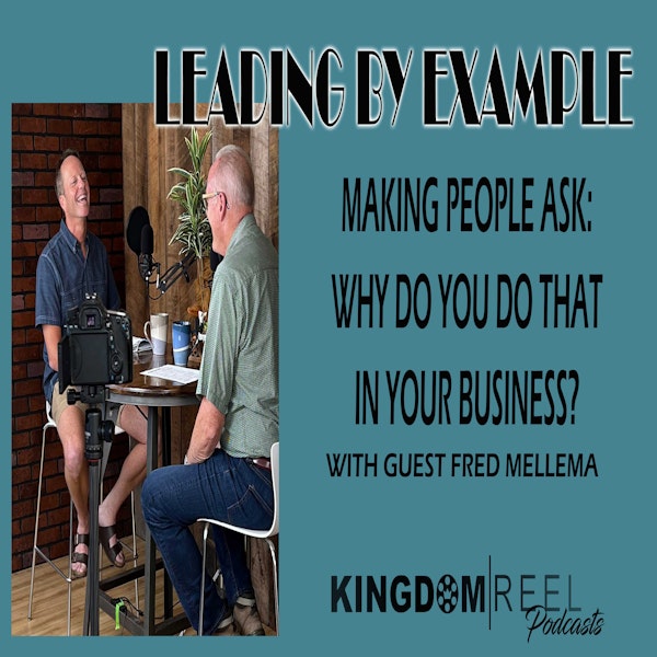 LEADING BY EXAMPLE, HOW TO MAKE PEOPLE ASK WHY DO YOU DO THAT IN YOUR BUSINESS? WITH GUEST FRED MELLEMA