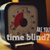 Episode 392: Are you Time Blind?