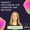 Product positioning and storytelling for founders and builders ft. April Dunford, Obviously Awesome