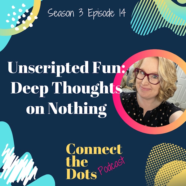 S3E14: Unscripted Fun - Deep Thoughts on Nothing
