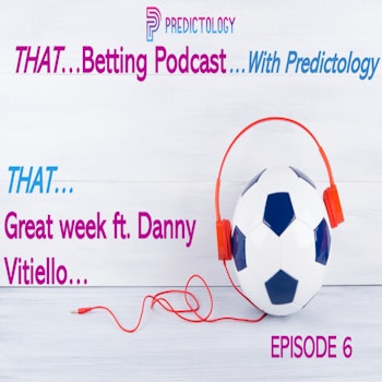 That Betting podcast with Predictology Episode 6: THAT great week ft. Danny Vitiello