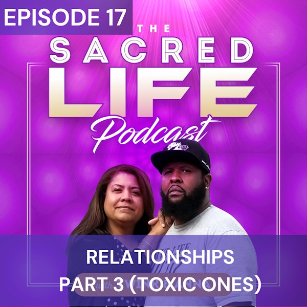 Episode 17 Relationships Part 3 (Toxic One's)