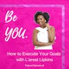 Ep. 18 How to Execute Your Goals with L'areal Lipkins