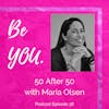 Ep. 36 50 After 50 with Maria Olsen