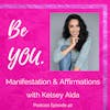 Ep. 40 Manifestation and Affirmations with Kelsey Aida