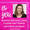 Ep. 55 Burnout Recovery Using Crystals and Chakras with Mindy Ruddock