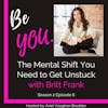 Ep. 56 The Mental Shift You Need to Get Unstuck with Britt Frank