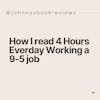 57. How I Can Read 4 Hours Everday Working A 9-7 Job