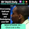 #35 Ed Talks Getting over Guilt Trip and Defeat and Redesigning your Self