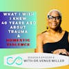 UP #68 What I wish I knew 40 years ago about Trauma and Domestic Violence | Dr. Venus Miller