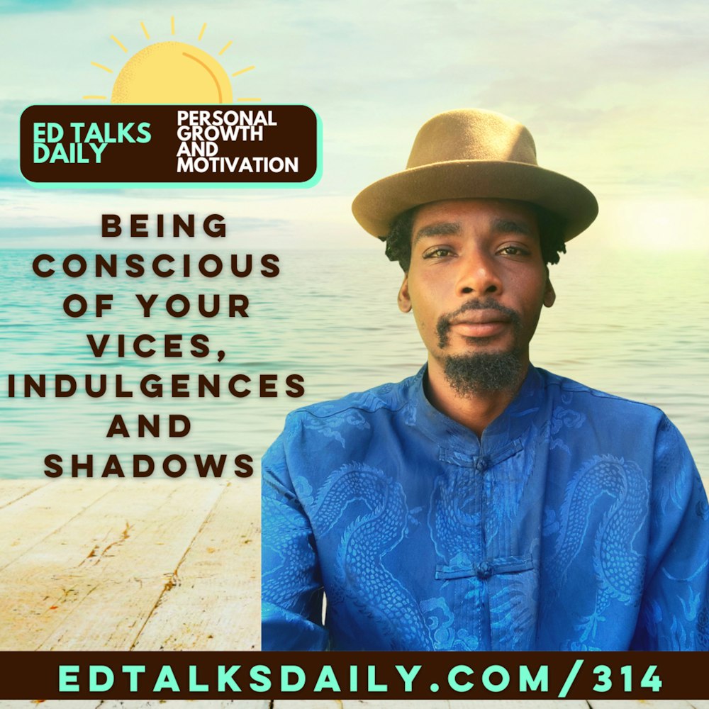 #314 Being conscious of your vices, indulgences and shadows