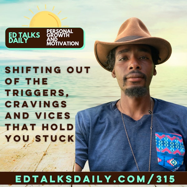 #315 Shifting out of the triggers, cravings and vices that hold you stuck