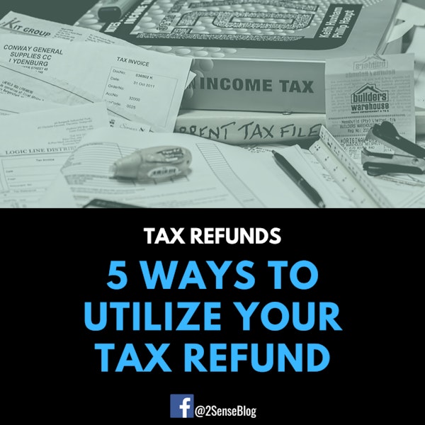 Tax Refunds- 5 Ways to Utilize Your Refund This Year