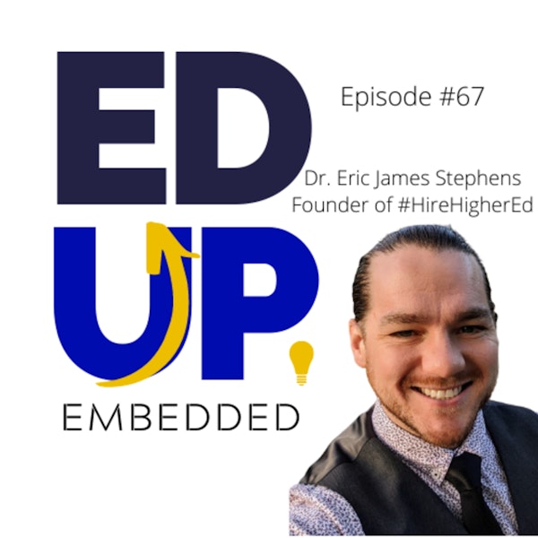 67: BONUS: EdUp Embedded - Changing the Landscape of Work in Hire Education with Dr. Eric James Stephens, Founder of #HireHigherEd