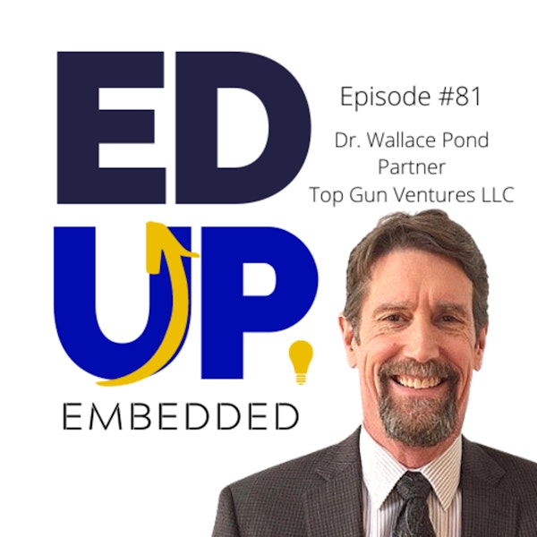 81: BONUS: EdUp Embedded - Higher Education’s Winners and Losers - with Dr. Wallace Pond, Partner, Top Gun Ventures LLC