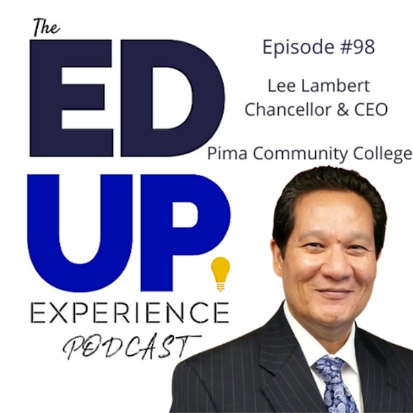 98: How Leaders Shape the Future - with Lee Lambert, Chancellor and CEO for Pima Community College