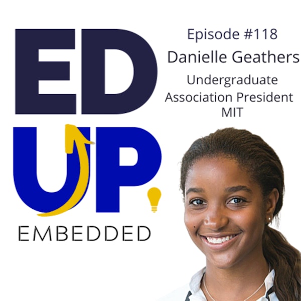118: BONUS: EdUp Embedded: Danielle Geathers, Undergraduate Association President, MIT
