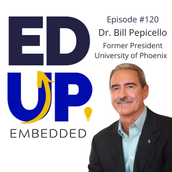 120. BONUS: EdUp Embedded - with Dr. Bill Pepicello, Former President, University of Phoenix