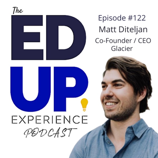 122: The Higher Ed Convo you can't AFFORD to miss! - with Matt Diteljan, CEO and Founder, Glacier