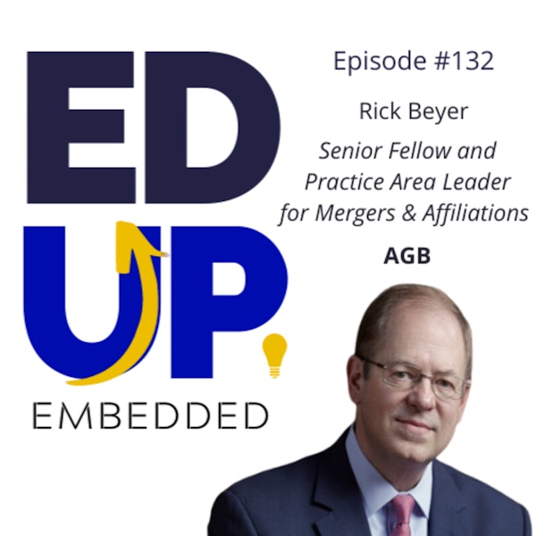 132: BONUS EdUp Embedded - with Rick Beyer, Senior Fellow and Practice Area Leader for Mergers & Affiliations, AGB