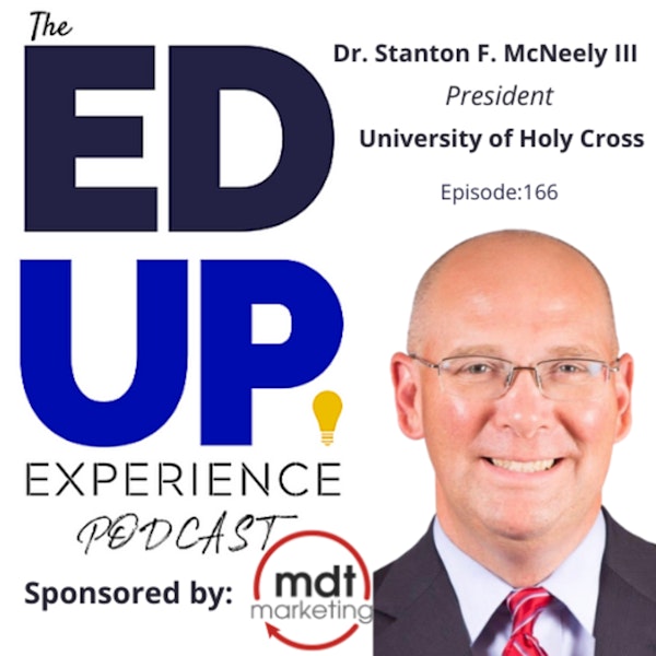 166: Students are NOT a Line Item - with Dr. Stanton F. McNeely III, President, University of Holy Cross