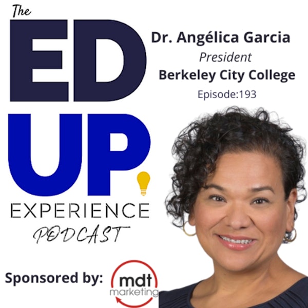 193: A Degree Unlocks Doors That Don't Exist Yet - with Dr. Angélica Garcia, President, Berkeley City College