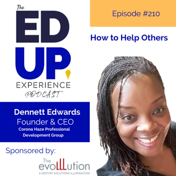 210: How to Help Others - with Dennett Edwards, Founder & CEO, Corona Haze Professional Development Group