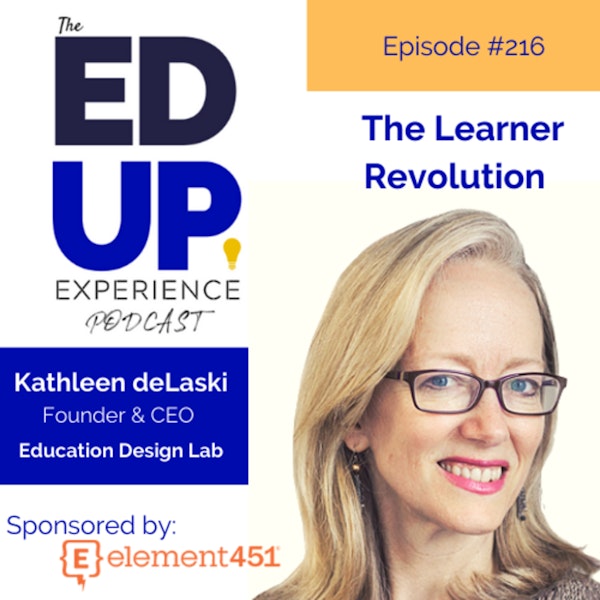 216: The Learner Revolution - with Kathleen deLaski, Founder & CEO, Education Design Lab