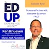 218: Science Fiction will Become Science FACT - with Ken Knueven, Senior Project Officer, Higher Education Innovation, Charles Koch Foundation