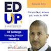 231: Focus IN on where you want to WIN - with Ed Camargo, Managing Director, Incubeta