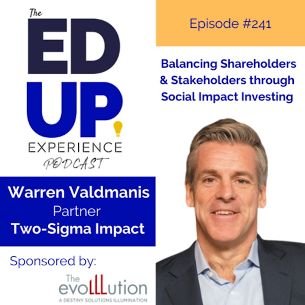 241: Balancing Shareholders & Stakeholders through Social Impact Investing - with Warren Valdmanis, Partner, Two Sigma Impact