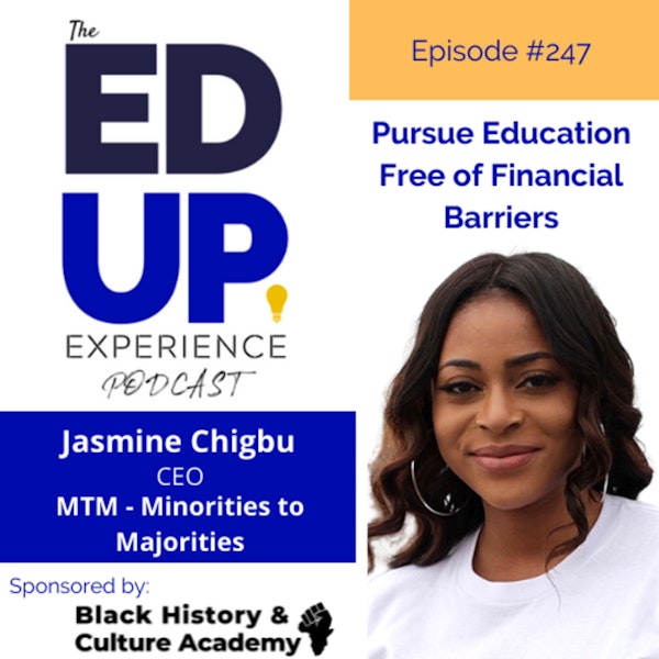 247: Pursue Education Free of Financial Barriers - with Jasmine Chigbu, CEO, MTM - Minorities to Majorities