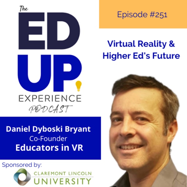 251: Virtual Reality & Higher Ed's Future - with Daniel Dyboski Bryant, Co-Founder, Educators in VR