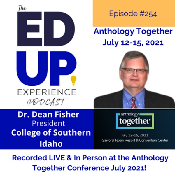 254: Live & In Person from the Anthology Together Conference July 2021 - with Dr. Dean Fisher, President, College of Southern Idaho