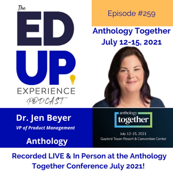 259: Live & In Person from the Anthology Together Conference July 2021 - with Dr. Jen Beyer, VP of Product Management, Anthology