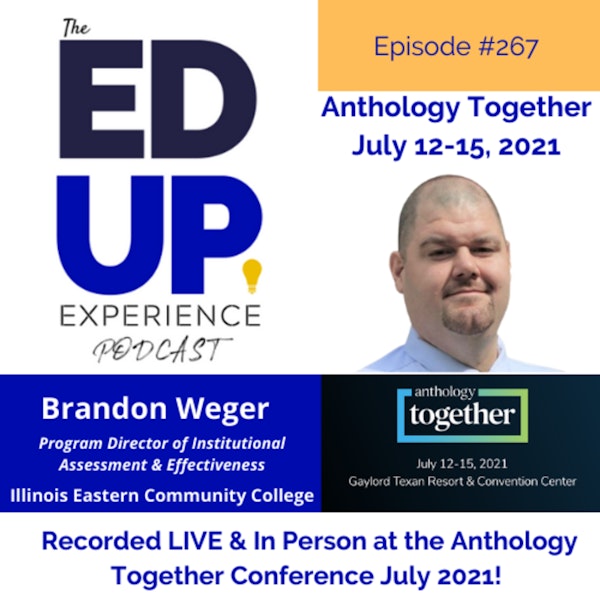 267: Live & In Person from the Anthology Together Conference July 2021 - with Brandon Weger, Program Director of Institutional Assessment & Effectiveness, Illinois Eastern Community College