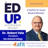 281: A Deficit to Asset Based Mindset - with Dr. Robert Vela, President, San Antonio College